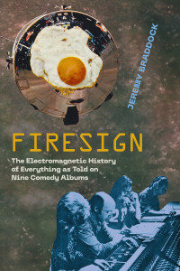 Cover of "Firesign: The Electromagnetic History of Everything as Told on Nine Comedy Albums" by Jeremy Braddock Cover of "Firesign: The Electromagnetic History of Everything as Told on Nine Comedy Albums" by Jeremy Braddock