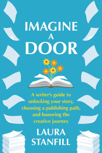 Cover of "Imagine A Door: A Writer’s Guide to Unlocking Your Story, Choosing A Publishing Path, and Honoring the Creative Journey" by Laura Stanfill Cover of "Imagine A Door: A Writer’s Guide to Unlocking Your Story, Choosing A Publishing Path, and Honoring the Creative Journey" by Laura Stanfill