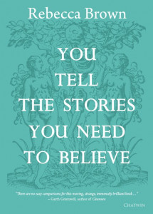 You Tell the Stories You Need to Believe by Rebecca Brown