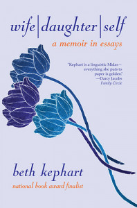 Wife/Daughter/Self: a memoir in essays by Beth Kephart