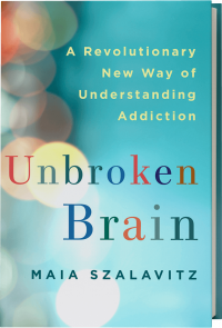 Unbroken Brain: A Revolutionary New Way of Understanding Addiction, by Maia Szalavitz Unbroken Brain: A Revolutionary New Way of Understanding Addiction, by Maia Szalavitz