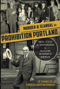 cover of Murder and Scandal in Prohibition Portland, published by History Press 2016