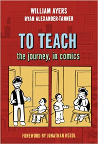 Bill Ayers and Ryan Alexander-Tanner teamed up to create a comics version of the book To Teach Bill Ayers and Ryan Alexander-Tanner, co-authors of To Teach: The Journey in Comics, talk to S.W. Conser on Words and Pictures